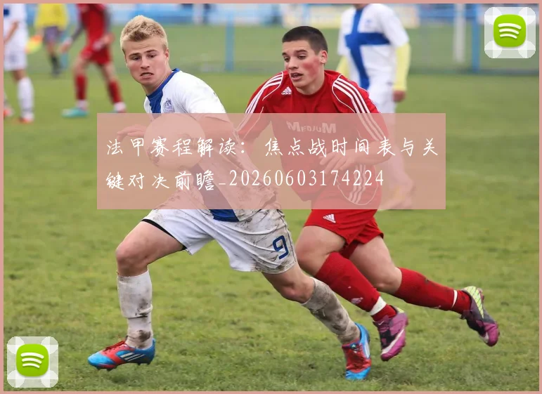 法甲赛程解读：焦点战时间表与关键对决前瞻_20260603174224