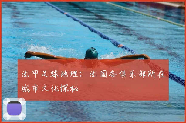 法甲足球地理:法国各俱乐部所在城市文化探秘